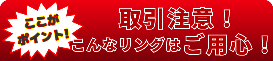 取引注意！こんなリングはご用心！